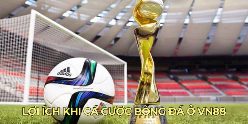 Lợi ích khi cá cược bóng đá ở VN88