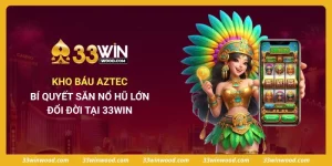 Kho Báu Aztec - Bí Quyết Săn Nổ Hũ Lớn, Đổi Đời Tại 33win