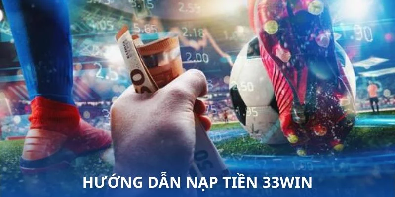 Một số hình thức nạp tiền được áp dụng tại 33WIN